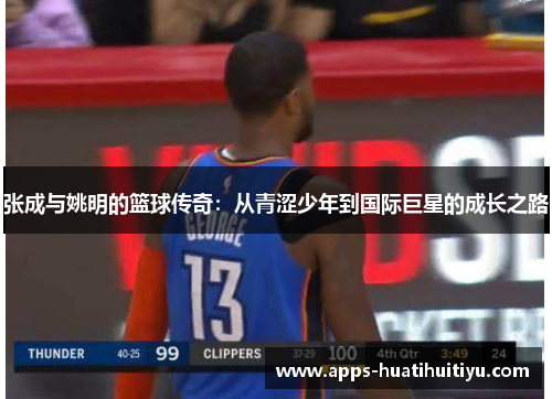 张成与姚明的篮球传奇：从青涩少年到国际巨星的成长之路