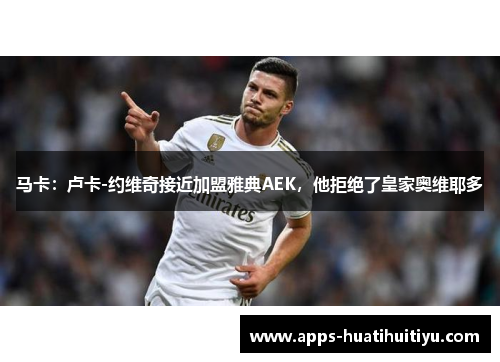 马卡：卢卡-约维奇接近加盟雅典AEK，他拒绝了皇家奥维耶多
